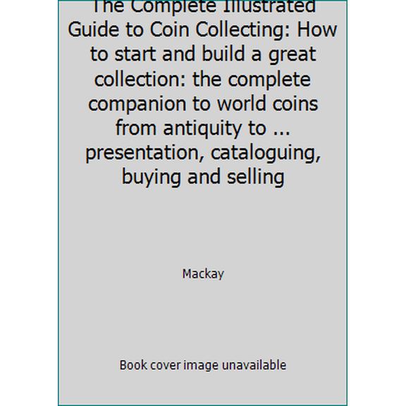 Pre-Owned The Complete Illustrated Guide to Coin Collecting: How to start and build a great collection: the complete companion to world coins from antiquity to... (Paperback) 1844763560 9781846810503