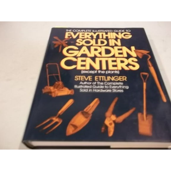 Pre-Owned The Complete Illustrated Guide to Everything Sold in Garden Centers (Except Plants) Paperback