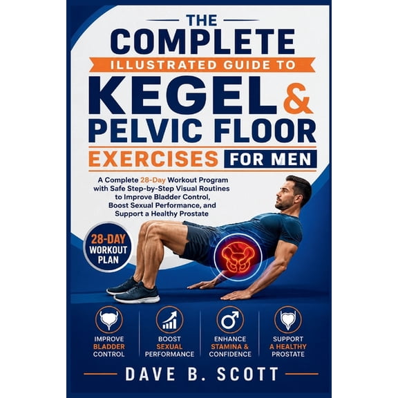 The Complete Illustrated Guide to Kegel & Pelvic Floor Exercises for Men: A Complete 28-Day Workout Program with Safe St, (Paperback)