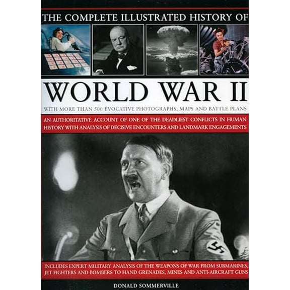 Pre-Owned The Complete Illustrated History of World War Two: An Authoritative Account of the Deadliest Conflict I Human History with Analysis of Decisive Encoun (Hardcover) 0754818985 9780754818984