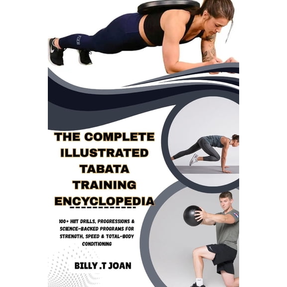 The Complete Illustrated Tabata Training Encyclopedia: 100+ HIIT Drills, Progressions & Science-Backed Programs for , (Paperback)