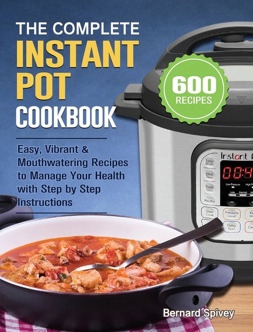 The Complete Instant Pot Cookbook 600 Easy Vibrant Mouthwatering Recipes to Manage Your Health with Step by Step Instructions Hardcover Walmart