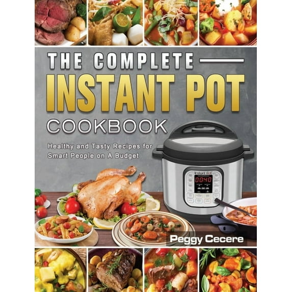The Complete Instant Pot Cookbook: Healthy and Tasty Recipes for Smart People on A Budget, (Hardcover)