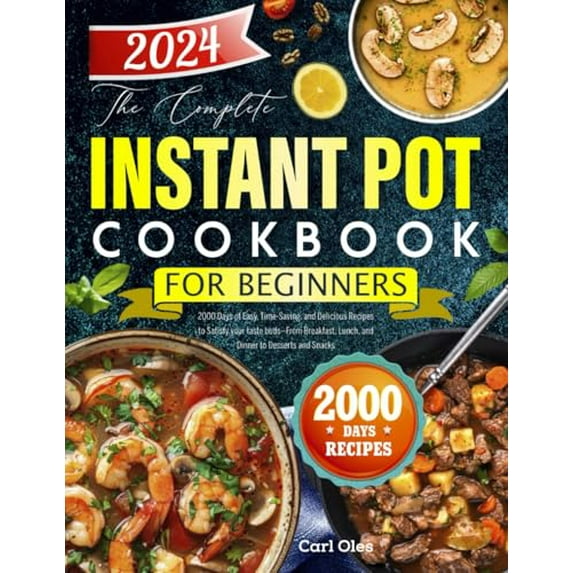 Pre-Owned The Complete Instant Pot Cookbook for Beginners: 2000 Days of Easy, Time-Saving, and Delicious Recipes to Satisfy your taste buds—From Breakfast, Lunch, and Dinner to Desserts and Paperback