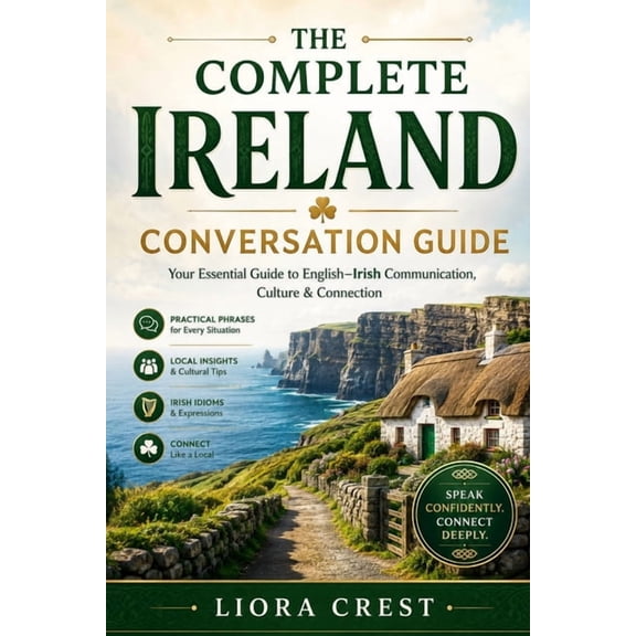 The Complete Ireland Conversation Guide: Essential English-Irish Gaelic Phrases for Travel, Daily Life & Local Communica, (Paperback)
