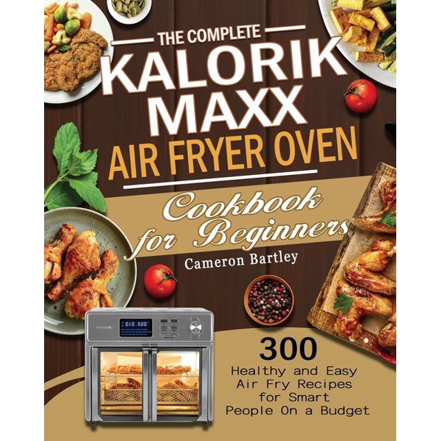 The Complete Kalorik Maxx Air Fryer Oven Cookbook for Beginners