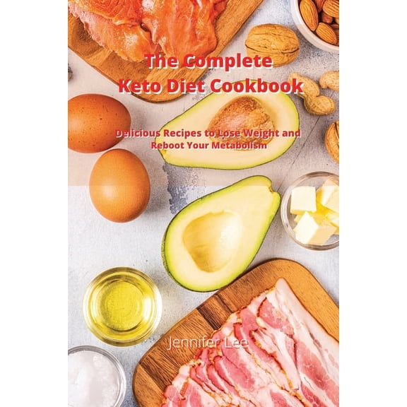 The Complete Keto Diet Cookbook : Delicious Recipes to Lose Weight and Reboot Your Metabolism (Paperback)