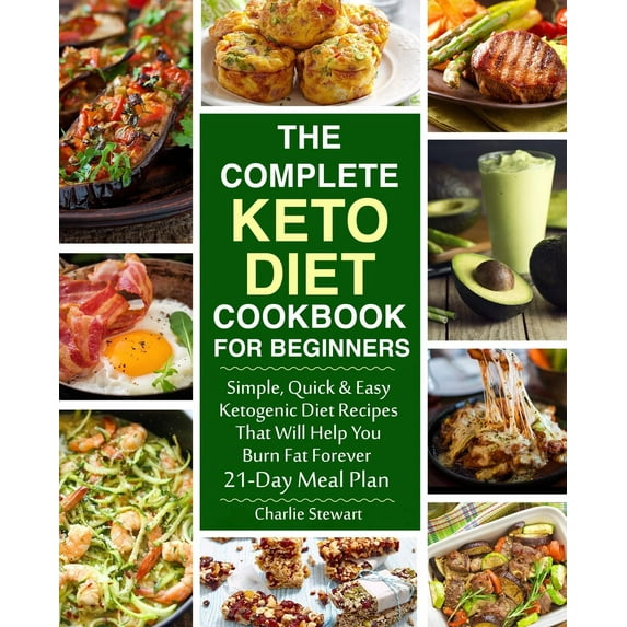 The Complete Keto Diet Cookbook for Beginners : Simple, Quick and Easy Low Carb Ketogenic Diet Recipes That Will Help You Burn Fat Forever
