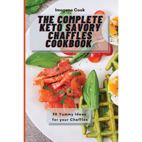 The Complete Keto Savory Chaffles Cookbook: 50 Yummy Ideas for your Chaffles, (Paperback)