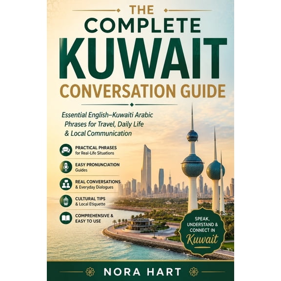 The Complete Kuwait Conversation Guide: Essential English-Kuwaiti Arabic Phrases for Travel, Daily Life & Local Communic, (Paperback)