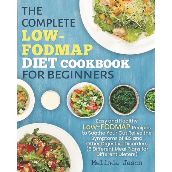 The Complete LOW-FODMAP Diet Cookbook for Beginners: Easy and Healthy Low-FODMAP Recipes to Soothe Your Gut Relive the S, (Paperback)