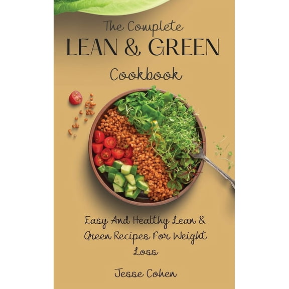 The Complete Lean & Green Cookbook: Easy And Healthy Lean & Green Recipes For Weight Loss, (Hardcover)