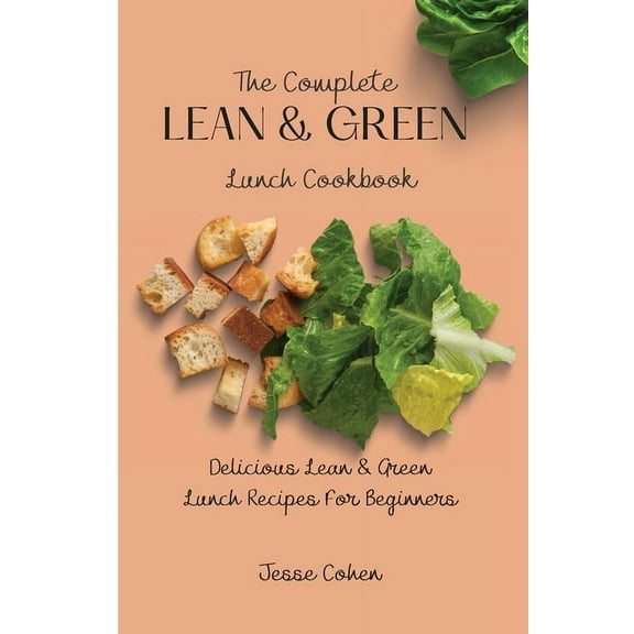 The Complete Lean & Green Lunch Cookbook: Delicious Lean & Green Lunch Recipes For Beginners, (Paperback)
