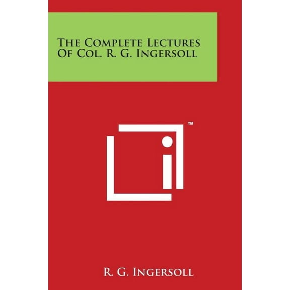 The Complete Lectures of Col. R. G. Ingersoll