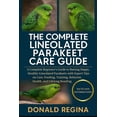 thumbnail image 1 of The Complete Lineolated Parakeet Care Guide: A Complete Beginner's Guide to Raising Happy, Healthy Lineolated Parakeets , (Paperback), 1 of 1