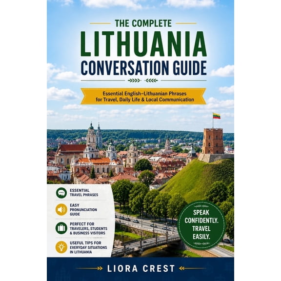 The Complete Lithuania Conversation Guide: Essential English-Lithuanian Phrases for Travel, Daily Life & Local Communica, (Paperback)