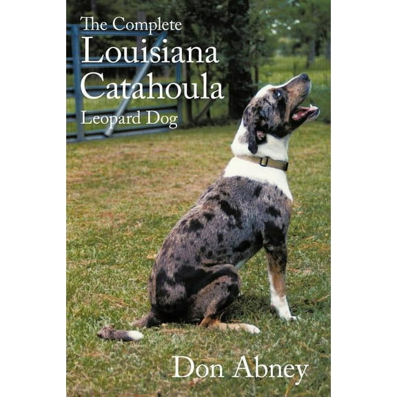 The Complete Louisiana Catahoula Leopard Dog (Paperback)
