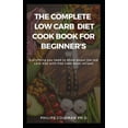 thumbnail image 1 of The Complete Low Carb Diet Cook Book for Beginner's: Everything you need to know about the low carb diet with free cook , (Paperback), 1 of 1