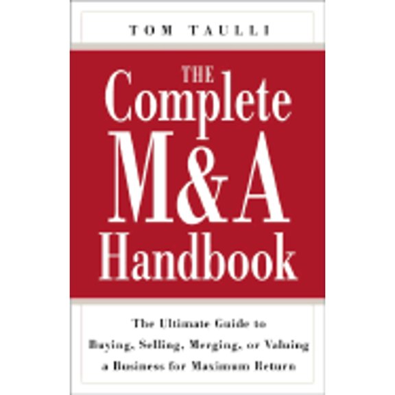 The Complete M&A Handbook: The Ultimate Guide to Buying, Selling, Merging, or Valuing a Business for (Hardcover) by Tom Taulli