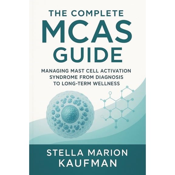 The Complete MCAS Guide: Managing Mast Cell Activation Syndrome from Diagnosis to Long-Term Wellness, (Paperback)