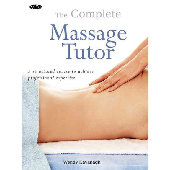 Pre-Owned The Complete Massage Tutor : A Structured Course to Achieve Professional Expertise (Paperback)