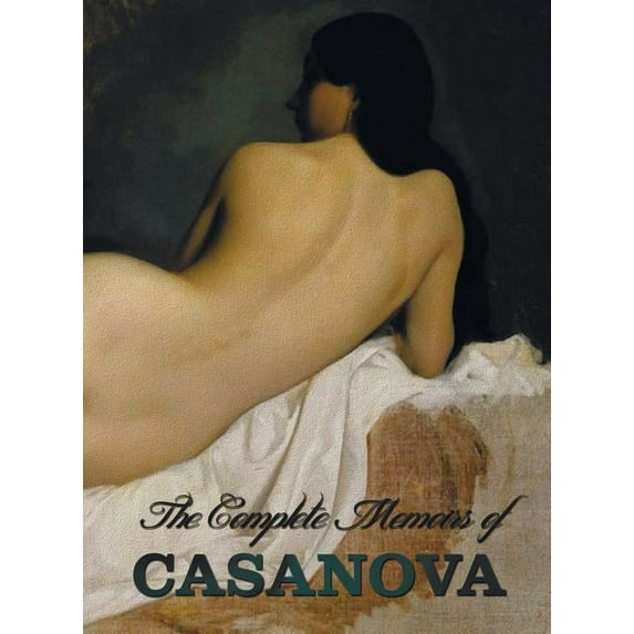 The Complete Memoirs of Casanova the Story of My Life (All Volumes in a Single Book, Illustrated, Complete and Unabridged) (Hardcover)