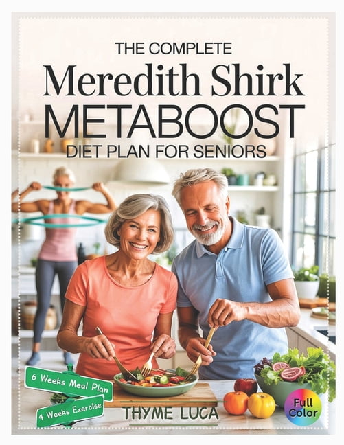 The Complete Meredith Shirk MetaBoost Diet Plan for Seniors: Transform Your Health and Revitalize Your Body with the Ant, (Paperback)
