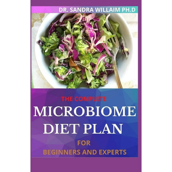 The Complete Microbiome Diet Plan for Beginners and Experts: 30+ Delicious Recipes to Nourish your Microbiome and Restore your Gut