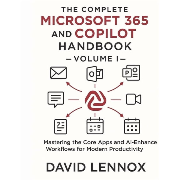 Microsoft 365 Copilot Mastery Series: Fr The Complete Microsoft 365 and Copilot Handbook - Volume I: Mastering the Core Apps and AI-Enhanced Workflows for Modern, Book 1, (Paperback)