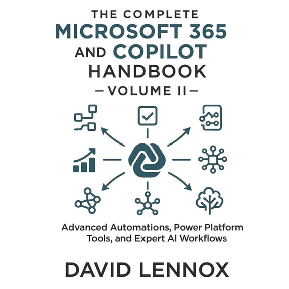 Microsoft 365 Copilot Mastery Series: Fr The Complete Microsoft 365 and Copilot Handbook - Volume II: Advanced Automations, Power Platform Tools, and Expert AI W, Book 2, (Paperback)