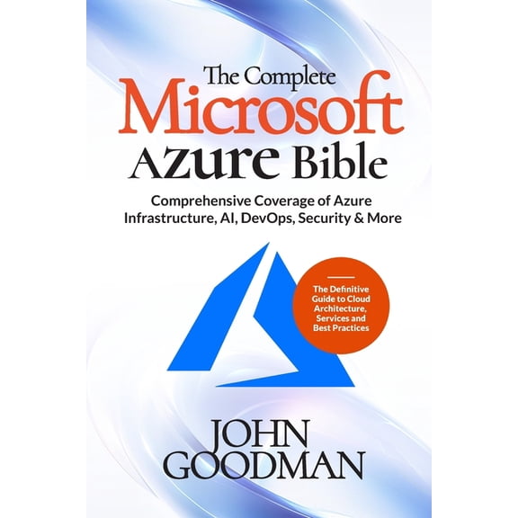 The Complete Microsoft Azure Bible: Comprehensive Coverage of Azure Infrastructure, AI, DevOps, Security & More (The Def, (Paperback)