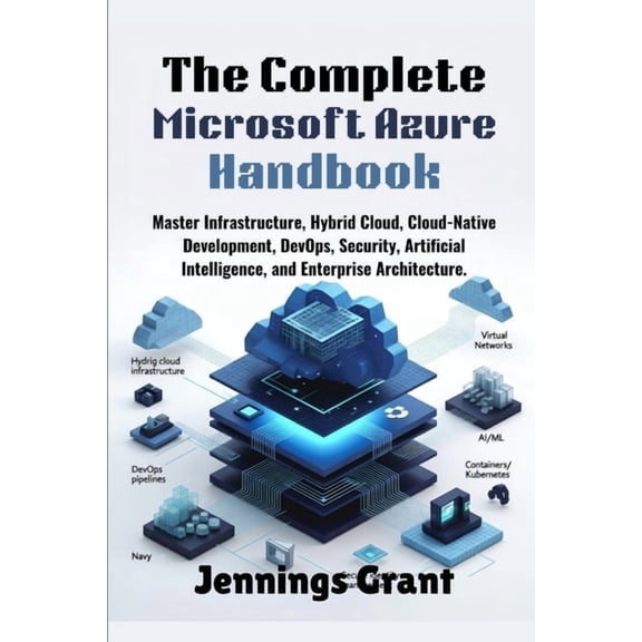 Complete Cloud Computing Handbook The Complete Microsoft Azure Handbook: Master Infrastructure, Hybrid Cloud, Cloud-Native Development, DevOps, Security, , (Paperback)