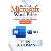 The Complete Microsoft Word Bible 2026 Edition Master Microsoft Word from Beginner to Expert with Practical, Step-by-St, Paperback