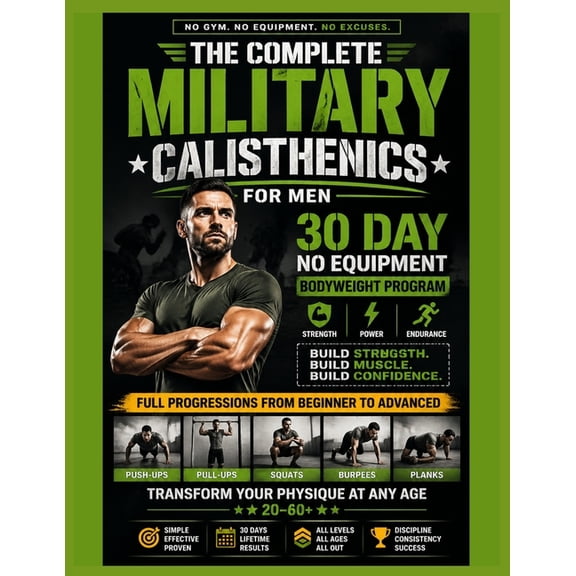 The Complete Military Calisthenics For Men: 30 Day No Equipment Bodyweight Program for Strength, Muscle, Power & Enduran, (Paperback)