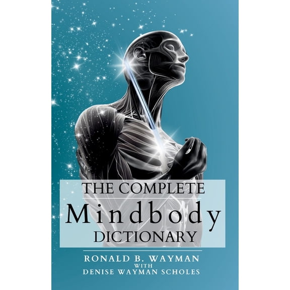 The Complete Mindbody Dictionary Expanded Edition: For the Mindful and Wellness Minded with Mindbody Awareness, (Paperback)