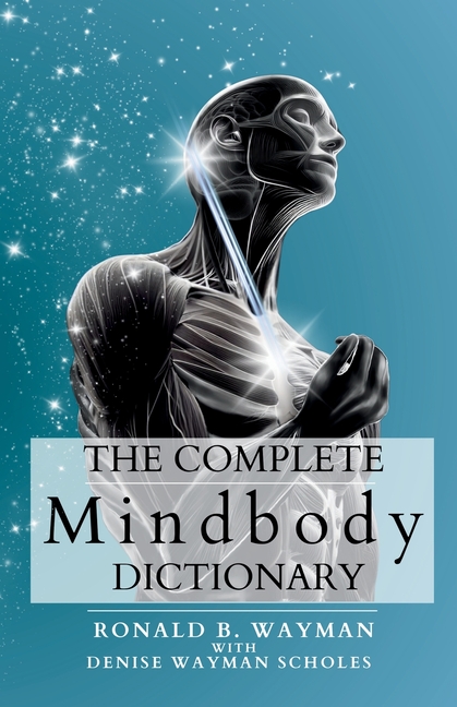 The Complete Mindbody Dictionary: For Practitioners, Professionals, Coaches, the Mindful and Wellness Minded, (Paperback)