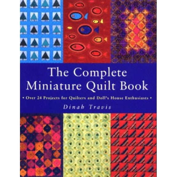 Pre-Owned The Complete Miniature Quilt Book: Over 24 Projects for Quilters and Doll's Enthusiasts (Paperback) 0873415957 9780873415958