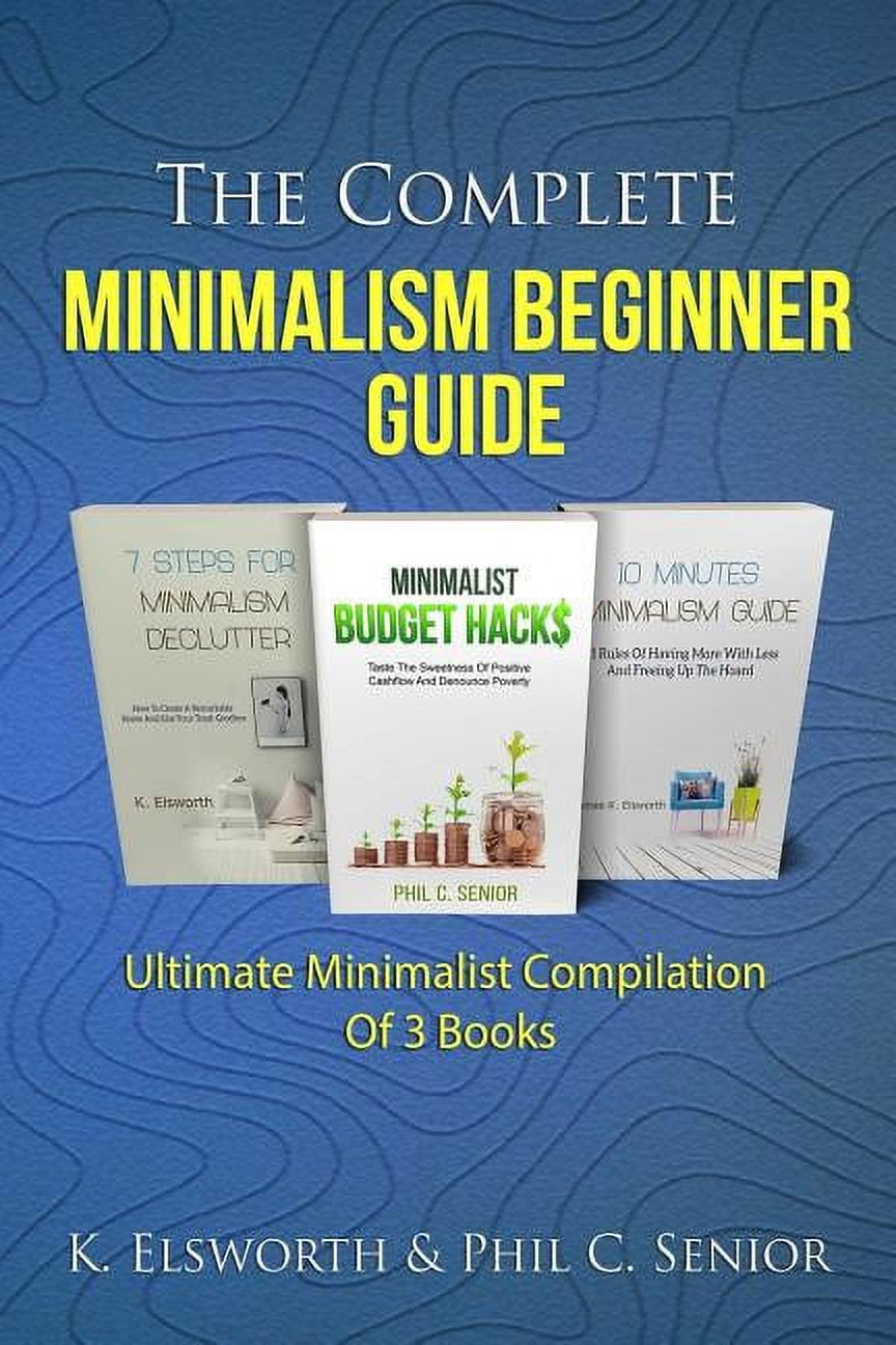 The Complete Minimalism Beginner Guide: Ultimate Minimalist Compilation of 3 Books - Walmart.com