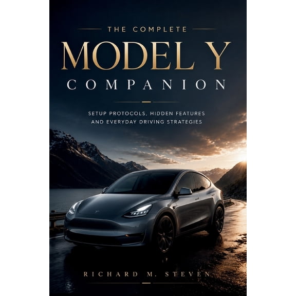 The Complete Model Y Companion: Setup Protocols, Hidden Features and Everyday Driving Strategies, (Paperback)