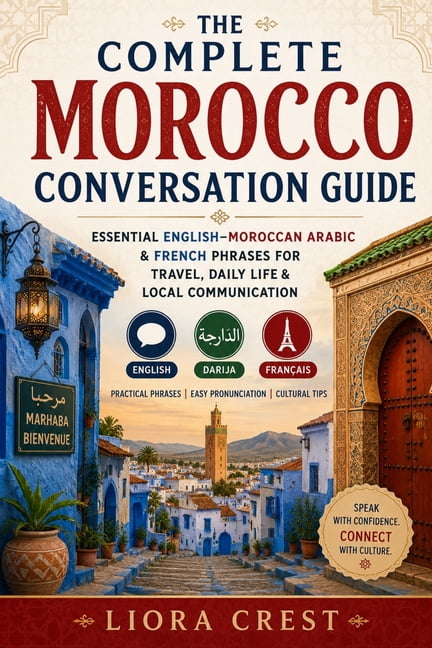 The Complete Morocco Conversation Guide: Essential English-Moroccan Arabic & French Phrases for Travel, Daily Life & Loc, (Paperback)