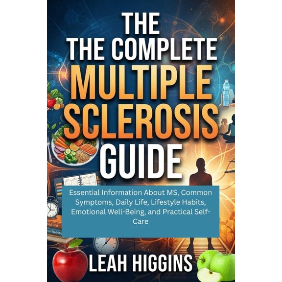 The Complete Multiple Sclerosis Guide: Essential Information About MS, Common Symptoms, Daily Life, Lifestyle Habits, Em, (Paperback)