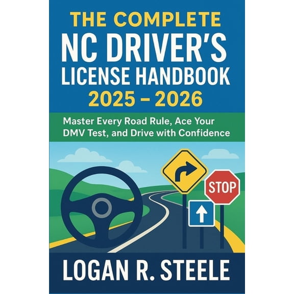 The Complete NC Driver's License Handbook 2025 - 2026: Master Every Road Rule, Ace Your DMV Test, and Drive with Co, (Paperback)