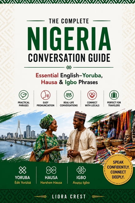 The Complete Nigeria Conversation Guide: Essential English-Yoruba, Hausa & Igbo Phrases for Travel, Daily Life and Local, (Paperback)