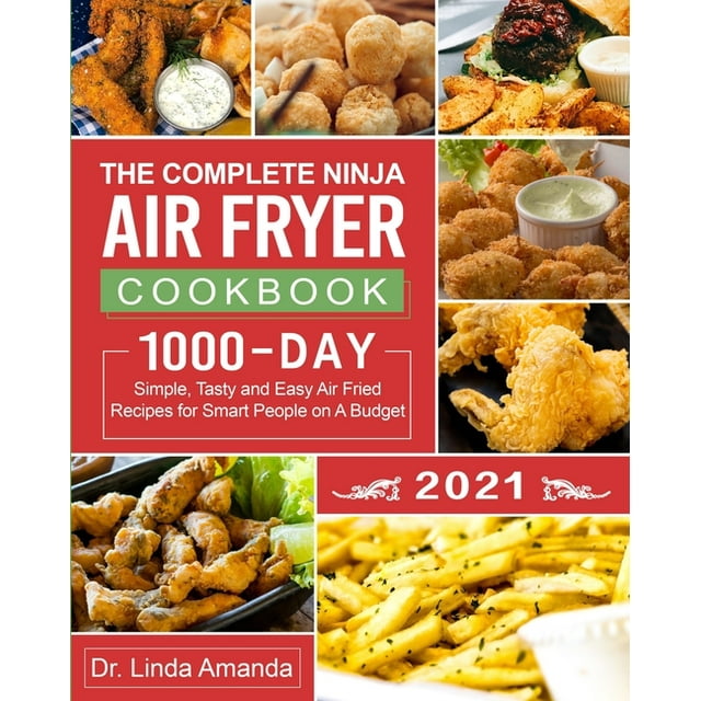 The Complete Ninja Air Fryer Cookbook 2021 1000 Day Simple Tasty And Easy Air Fried Recipes