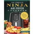 thumbnail image 1 of The Complete Ninja Air Fryer Cookbook: Easy and Quick Recipes to Feed Your Family, (Hardcover), 1 of 1