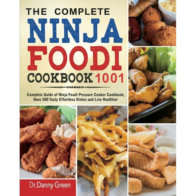 The Complete Ninja Foodi Cookbook 1001: Complete Guide of Ninja Foodi Pressure Cooker Cookbook, Have 500 Tasty Effortless Dishes and Live Healthier [Book]