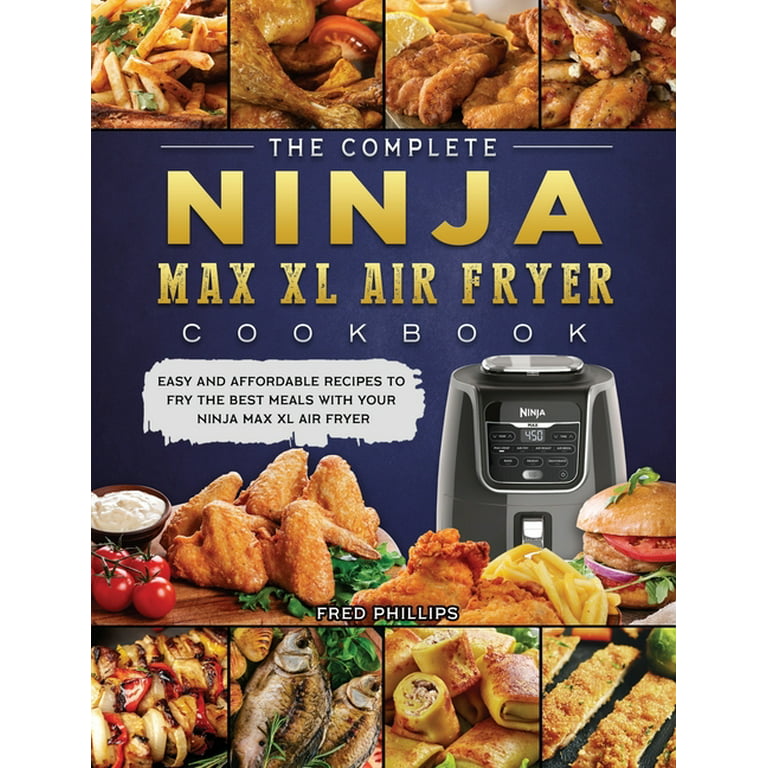 The Complete Ninja Max XL Air Fryer Cookbook: Easy and Affordable Recipes to Fry the Best Meals with Your Ninja Max XL Air Fryer [Book]