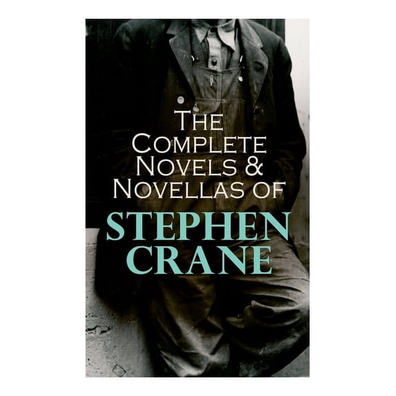 The Complete Novels & Novellas of Stephen Crane: The Red Badge of Courage, Maggie, George's Mother, The Third Violet, Ac, (Paperback)