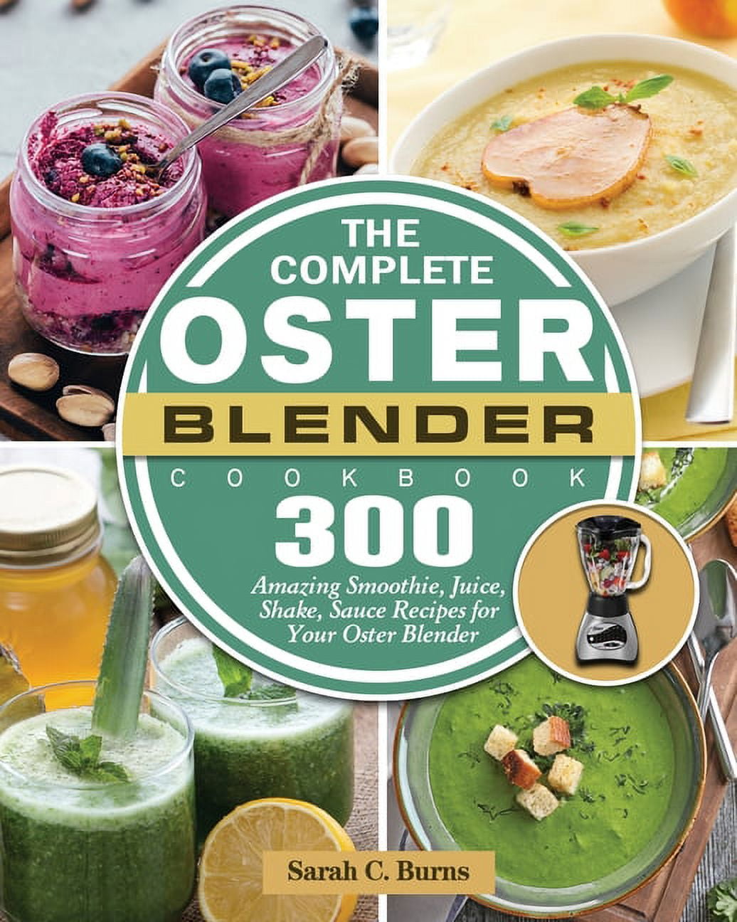 The Complete Oster Blender Cookbook 300 Amazing Smoothie, Juice, Shake
