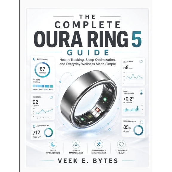 The Complete Oura Ring 5 Guide: Health Tracking, Sleep Optimization, and Everyday Wellness Made Simple, (Paperback)